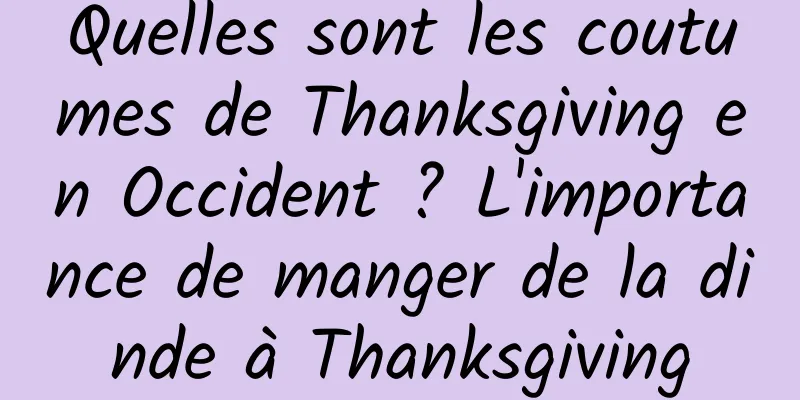 Quelles sont les coutumes de Thanksgiving en Occident ? L'importance de manger de la dinde à Thanksgiving