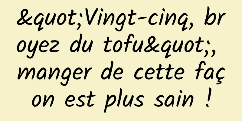 "Vingt-cinq, broyez du tofu", manger de cette façon est plus sain !