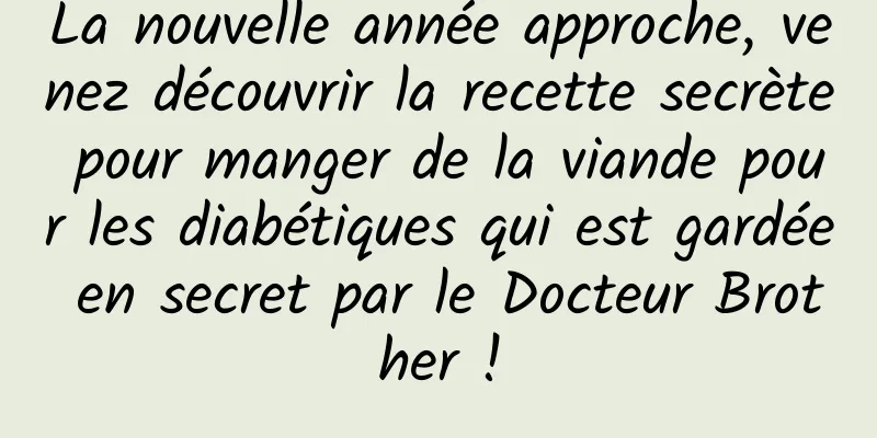 La nouvelle année approche, venez découvrir la recette secrète pour manger de la viande pour les diabétiques qui est gardée en secret par le Docteur Brother !