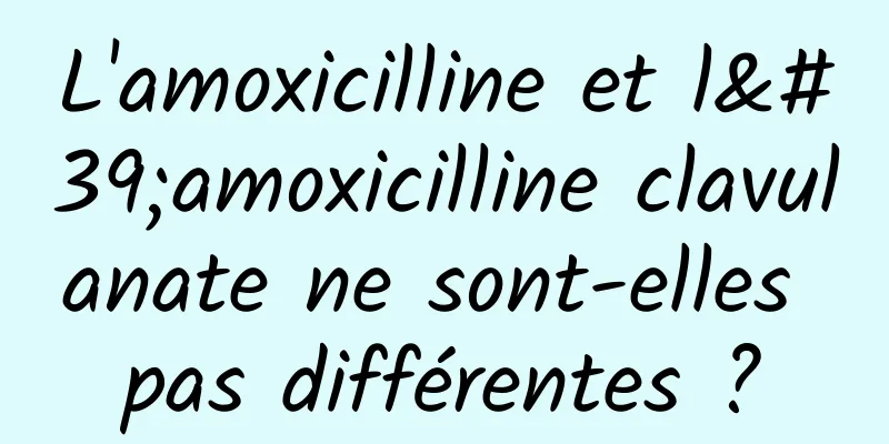 L'amoxicilline et l'amoxicilline clavulanate ne sont-elles pas différentes ?