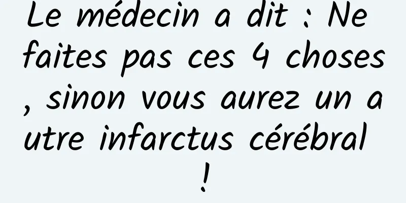 Le médecin a dit : Ne faites pas ces 4 choses, sinon vous aurez un autre infarctus cérébral !