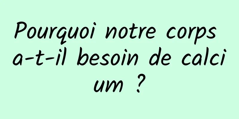 Pourquoi notre corps a-t-il besoin de calcium ?