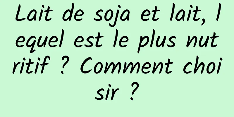 Lait de soja et lait, lequel est le plus nutritif ? Comment choisir ?
