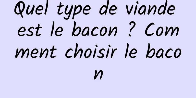 Quel type de viande est le bacon ? Comment choisir le bacon