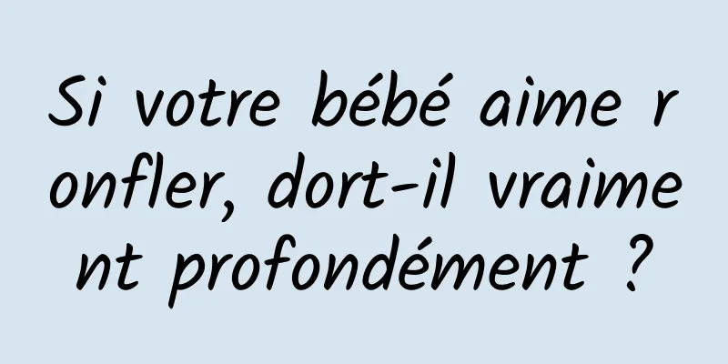 Si votre bébé aime ronfler, dort-il vraiment profondément ?