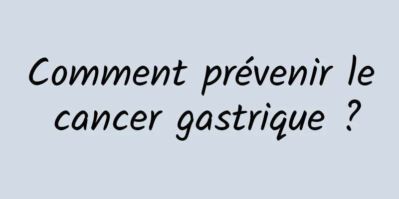 Comment prévenir le cancer gastrique ?