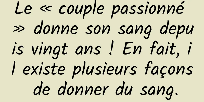 Le « couple passionné » donne son sang depuis vingt ans ! En fait, il existe plusieurs façons de donner du sang.