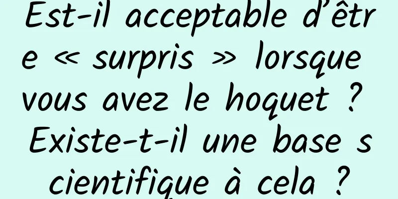 Est-il acceptable d’être « surpris » lorsque vous avez le hoquet ? Existe-t-il une base scientifique à cela ?