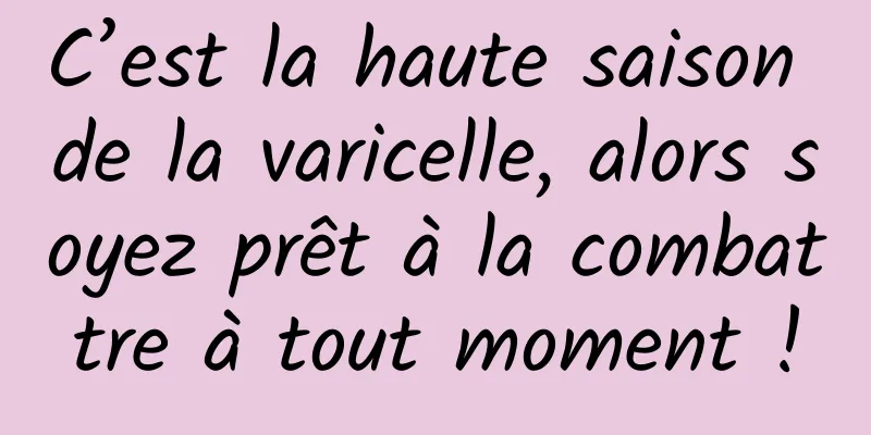 C’est la haute saison de la varicelle, alors soyez prêt à la combattre à tout moment !