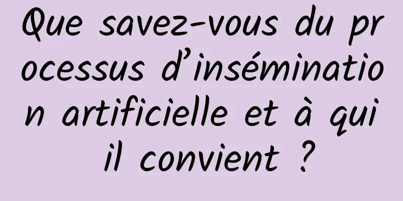 Que savez-vous du processus d’insémination artificielle et à qui il convient ?