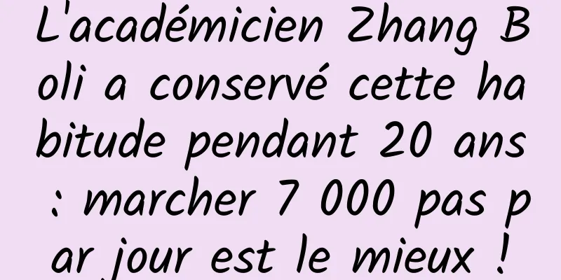 L'académicien Zhang Boli a conservé cette habitude pendant 20 ans : marcher 7 000 pas par jour est le mieux !