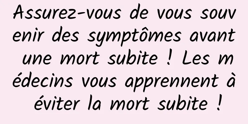 Assurez-vous de vous souvenir des symptômes avant une mort subite ! Les médecins vous apprennent à éviter la mort subite !