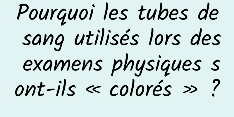 Pourquoi les tubes de sang utilisés lors des examens physiques sont-ils « colorés » ?