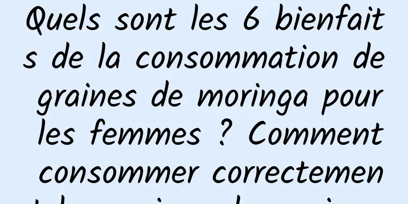 Quels sont les 6 bienfaits de la consommation de graines de moringa pour les femmes ? Comment consommer correctement les graines de moringa