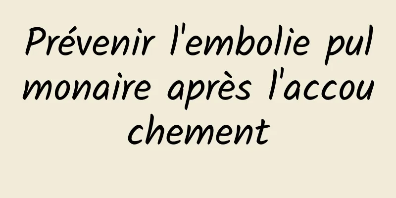 Prévenir l'embolie pulmonaire après l'accouchement