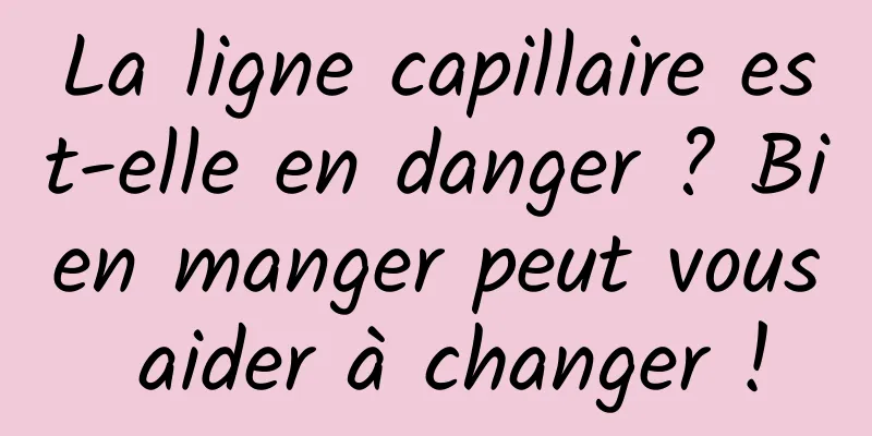 La ligne capillaire est-elle en danger ? Bien manger peut vous aider à changer !