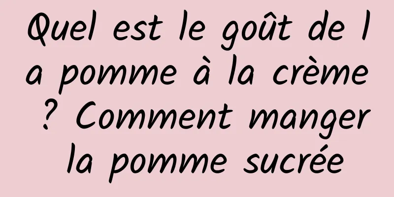 Quel est le goût de la pomme à la crème ? Comment manger la pomme sucrée