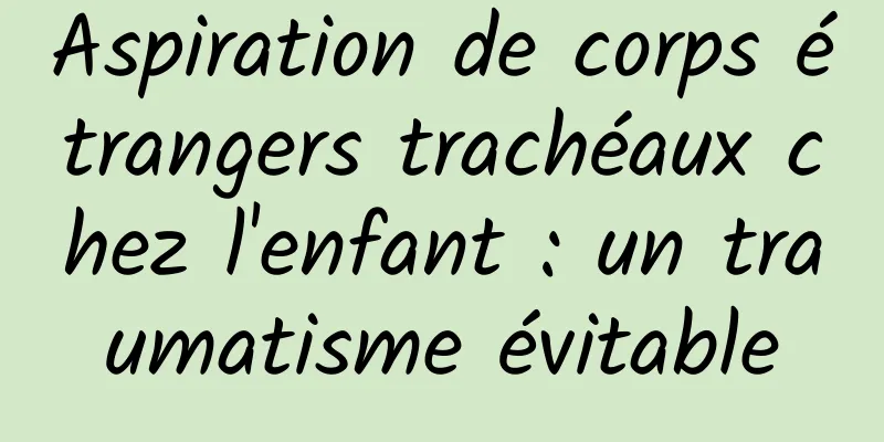 Aspiration de corps étrangers trachéaux chez l'enfant : un traumatisme évitable