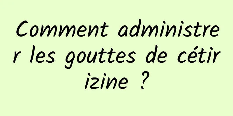 Comment administrer les gouttes de cétirizine ?