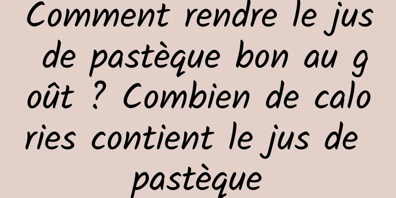 Comment rendre le jus de pastèque bon au goût ? Combien de calories contient le jus de pastèque