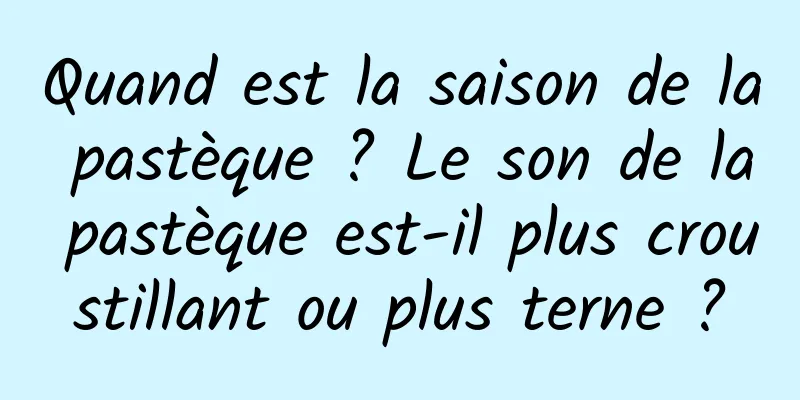 Quand est la saison de la pastèque ? Le son de la pastèque est-il plus croustillant ou plus terne ?
