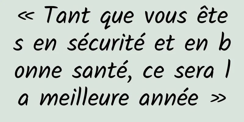 « Tant que vous êtes en sécurité et en bonne santé, ce sera la meilleure année »