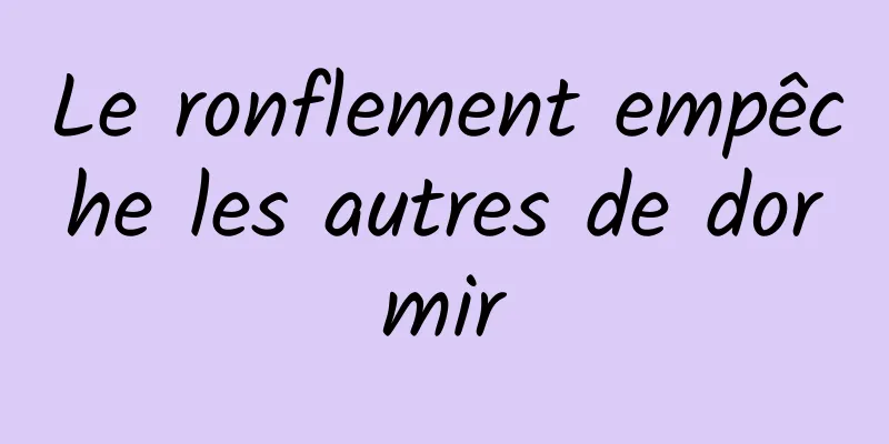 Le ronflement empêche les autres de dormir