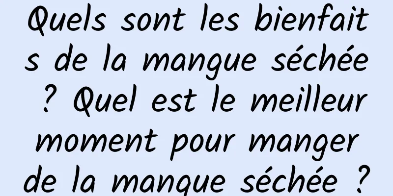 Quels sont les bienfaits de la mangue séchée ? Quel est le meilleur moment pour manger de la mangue séchée ?