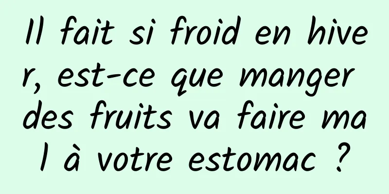 Il fait si froid en hiver, est-ce que manger des fruits va faire mal à votre estomac ?