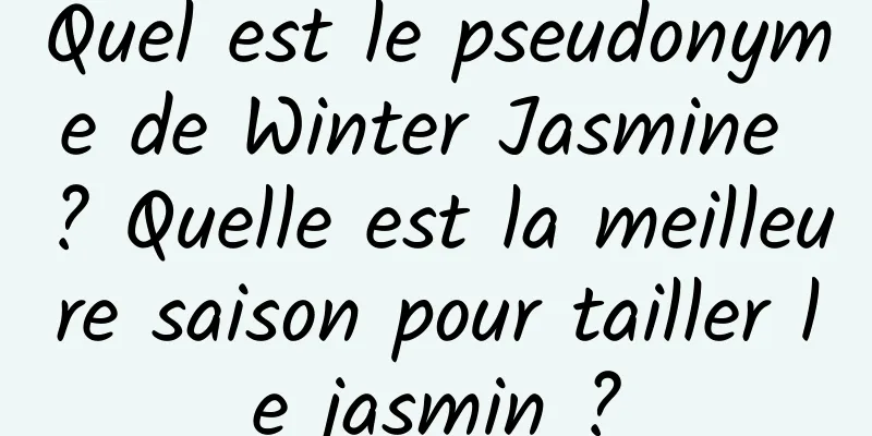 Quel est le pseudonyme de Winter Jasmine ? Quelle est la meilleure saison pour tailler le jasmin ?
