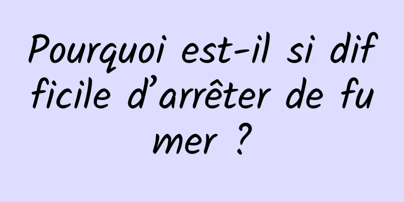 Pourquoi est-il si difficile d’arrêter de fumer ?