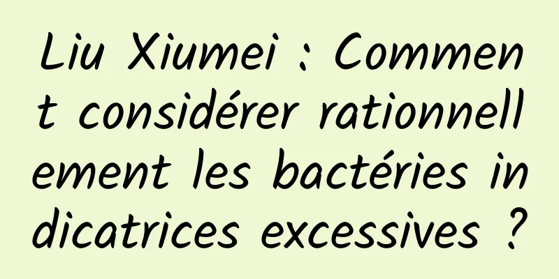 Liu Xiumei : Comment considérer rationnellement les bactéries indicatrices excessives ?