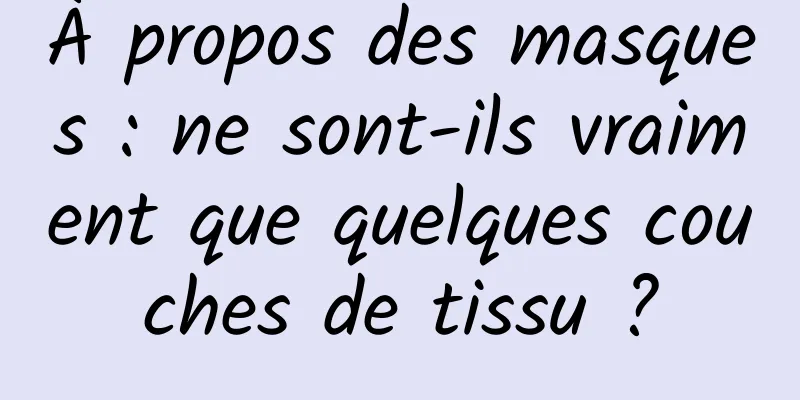 À propos des masques : ne sont-ils vraiment que quelques couches de tissu ?