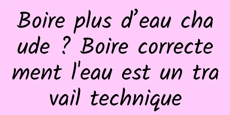 Boire plus d’eau chaude ? Boire correctement l'eau est un travail technique