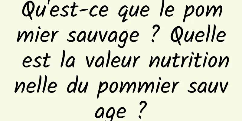 Qu'est-ce que le pommier sauvage ? Quelle est la valeur nutritionnelle du pommier sauvage ?