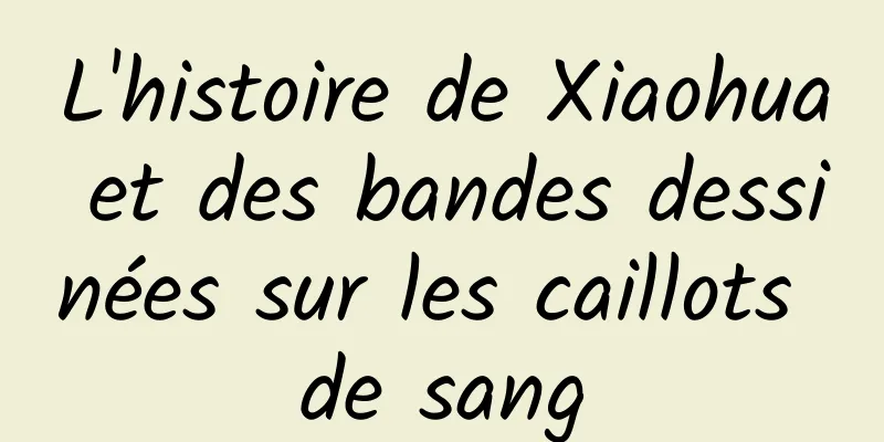 L'histoire de Xiaohua et des bandes dessinées sur les caillots de sang