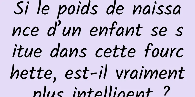 Si le poids de naissance d’un enfant se situe dans cette fourchette, est-il vraiment plus intelligent ?