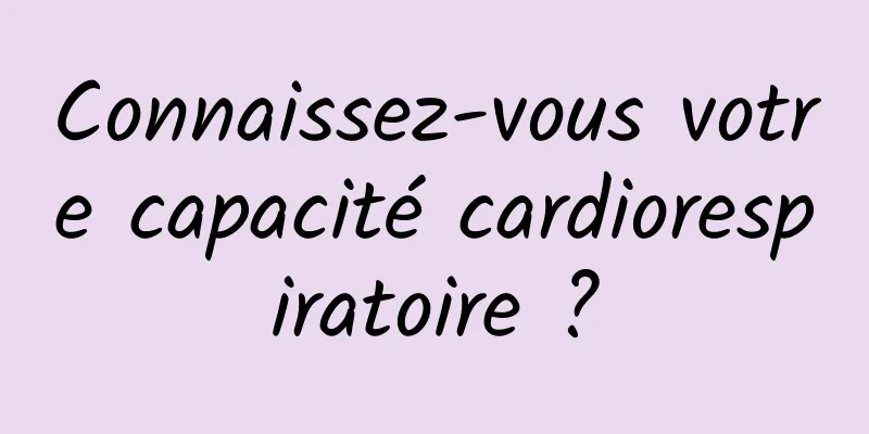Connaissez-vous votre capacité cardiorespiratoire ?