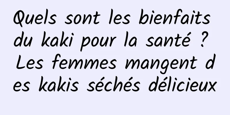 Quels sont les bienfaits du kaki pour la santé ? Les femmes mangent des kakis séchés délicieux