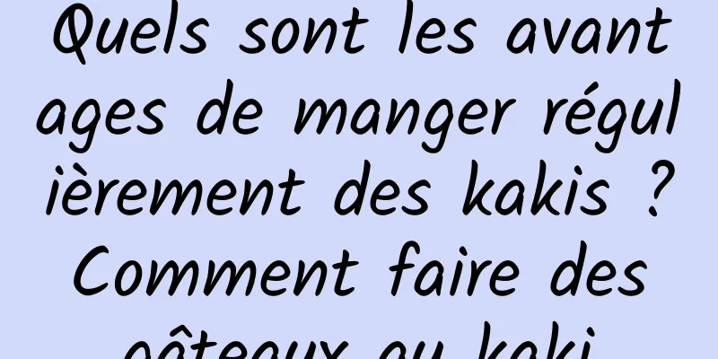 Quels sont les avantages de manger régulièrement des kakis ? Comment faire des gâteaux au kaki