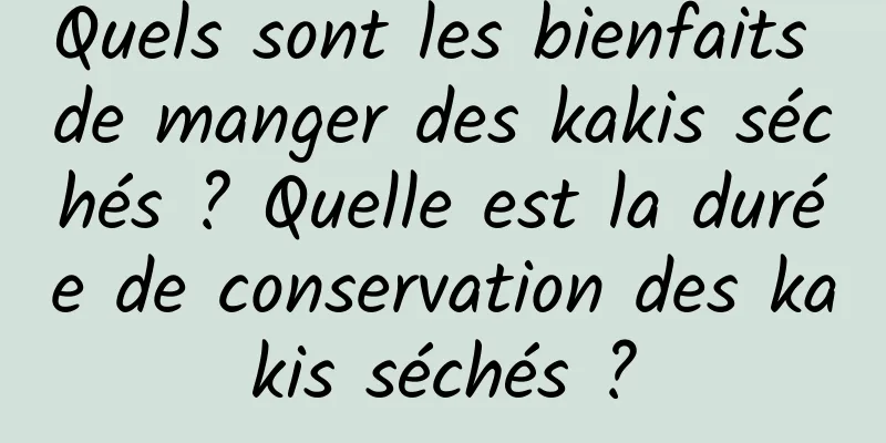 Quels sont les bienfaits de manger des kakis séchés ? Quelle est la durée de conservation des kakis séchés ?