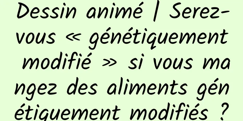 Dessin animé | Serez-vous « génétiquement modifié » si vous mangez des aliments génétiquement modifiés ?