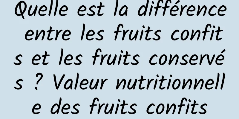 Quelle est la différence entre les fruits confits et les fruits conservés ? Valeur nutritionnelle des fruits confits