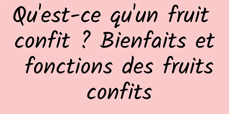 Qu'est-ce qu'un fruit confit ? Bienfaits et fonctions des fruits confits