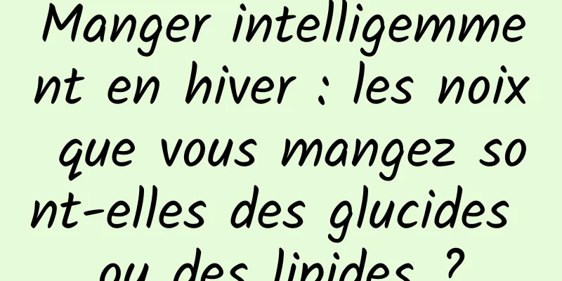 Manger intelligemment en hiver : les noix que vous mangez sont-elles des glucides ou des lipides ?
