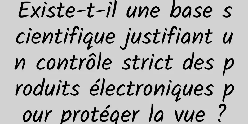 Existe-t-il une base scientifique justifiant un contrôle strict des produits électroniques pour protéger la vue ?
