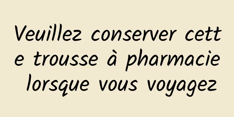 Veuillez conserver cette trousse à pharmacie lorsque vous voyagez