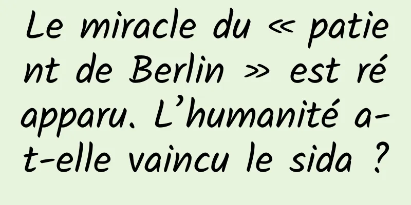 Le miracle du « patient de Berlin » est réapparu. L’humanité a-t-elle vaincu le sida ?