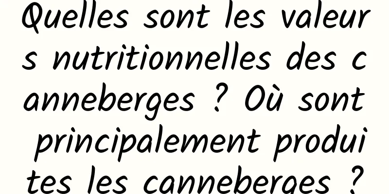 Quelles sont les valeurs nutritionnelles des canneberges ? Où sont principalement produites les canneberges ?