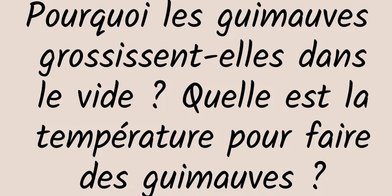 Pourquoi les guimauves grossissent-elles dans le vide ? Quelle est la température pour faire des guimauves ?
